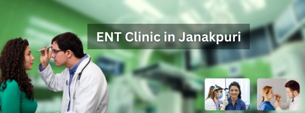 Discover Exceptional Care at Our ENT Clinic in Janakpuri, Delhi: Your Journey to Better Hearing and Health