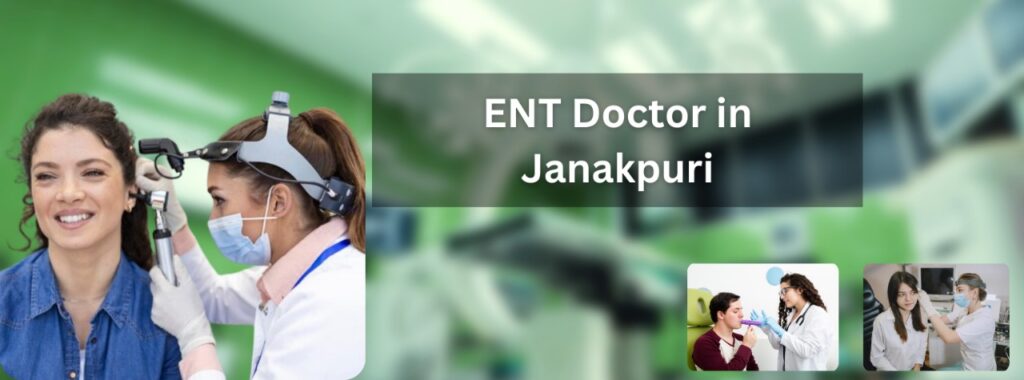 Finding Relief with the Best ENT Doctor in Janakpuri, Delhi: Your Path to Better Hearing and Health